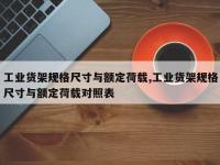 工业货架规格尺寸与额定荷载,工业货架规格尺寸与额定荷载对照表