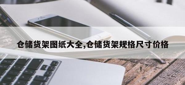 仓储货架图纸大全,仓储货架规格尺寸价格