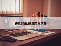 玩具超市,玩具超市下载
