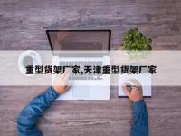 重型货架厂家,天津重型货架厂家