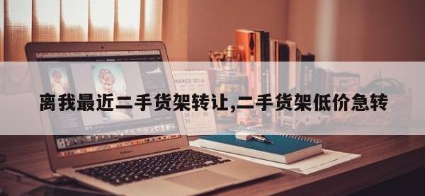离我最近二手货架转让,二手货架低价急转