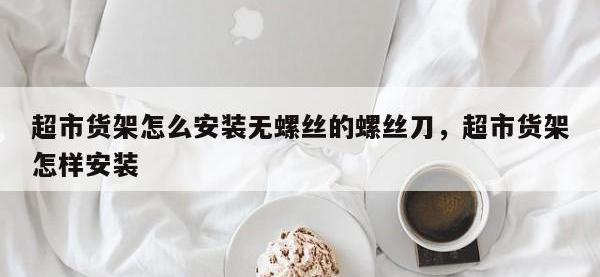 超市货架怎么安装无螺丝的螺丝刀，超市货架怎样安装