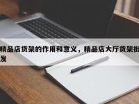 精品店货架的作用和意义，精品店大厅货架批发