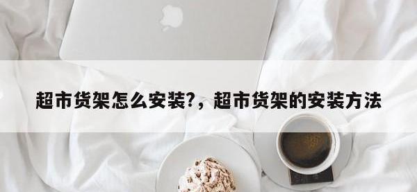 超市货架怎么安装?，超市货架的安装方法