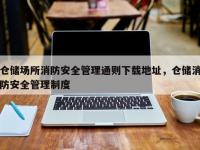 仓储场所消防安全管理通则下载地址，仓储消防安全管理制度