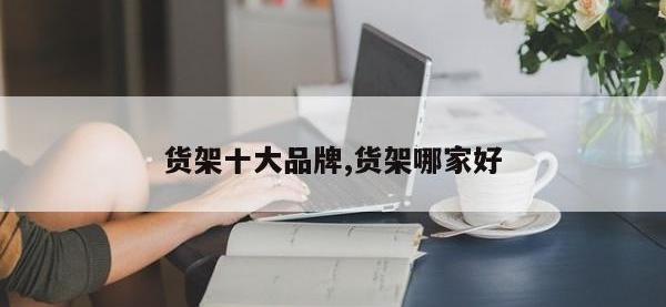 货架十大品牌,货架哪家好
